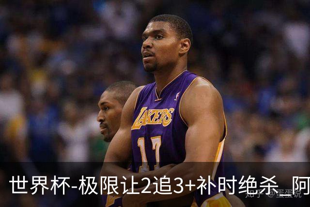 世界杯-极限让2追3+补时绝杀 阿根廷3-2逆转埃及进8强