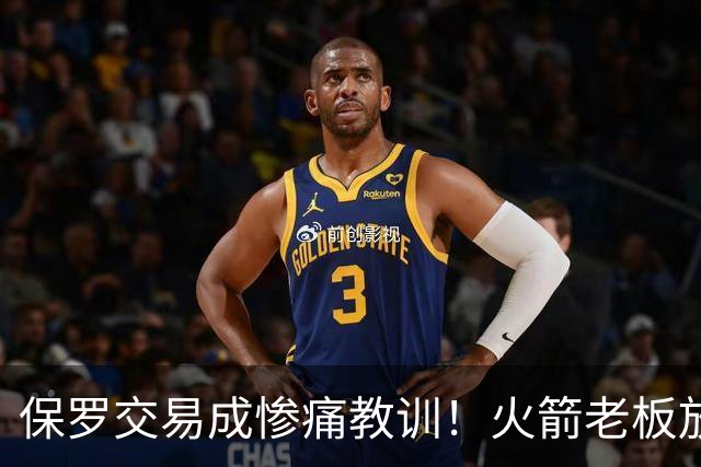 保罗交易成惨痛教训！火箭老板放权斯通仍需小心，勇士成前车之鉴