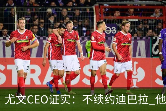 尤文CEO证实：不续约迪巴拉 他不再是球队的核心