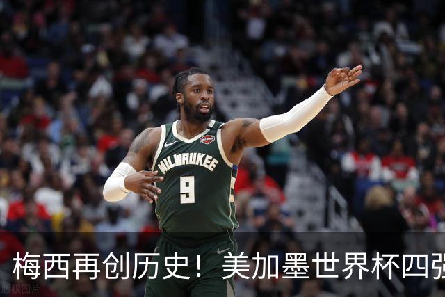 梅西再创历史！美加墨世界杯四强全部产生
