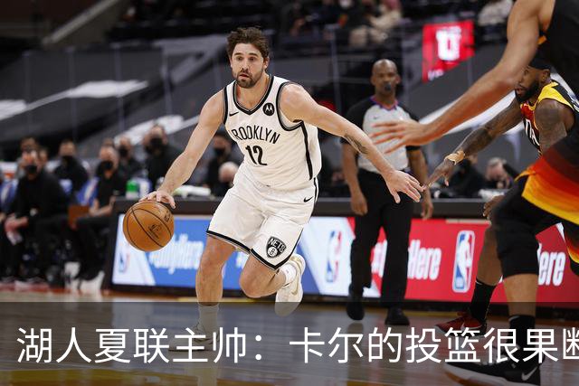 湖人夏联主帅：卡尔的投篮很果断 投篮威胁将盘活他其他进攻手段
