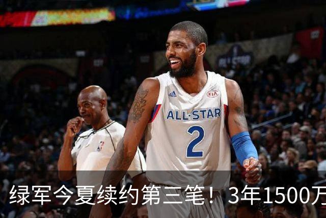 绿军今夏续约第三笔！3年1500万美元锁定22岁防守工兵，含球队选项