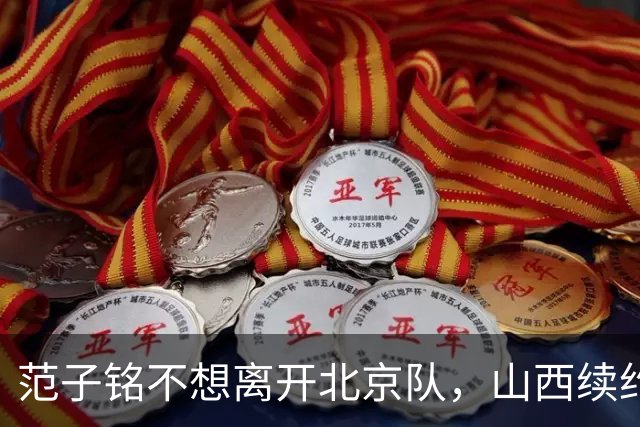 范子铭不想离开北京队，山西续约迪亚洛，吴前体育馆投资1.8亿