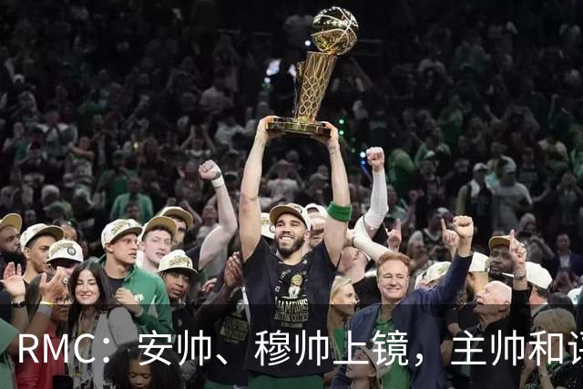 RMC：安帅、穆帅上镜，主帅和评论员正成为世界杯品牌广告新宠